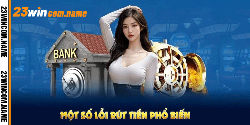 Một số lỗi rút tiền 23WIN phổ biến nhất