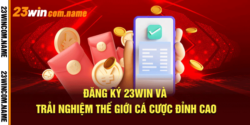 Đăng ký 23win và trải nghiệm thế giới cá cược đỉnh cao