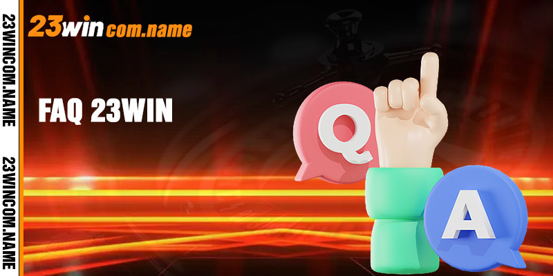 FAQ - Nơi giải đáp toàn bộ vấn đề thường gặp của 23win 