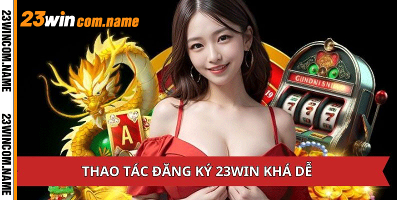 Thao tác nhanh chóng, đơn giản khi đăng ký 23WIN