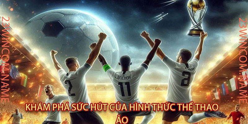 Khám Phá Sức Hút Của Hình Thức Thể Thao Ảo