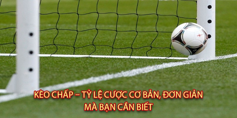 Kèo chấp – Tỷ lệ cược cơ bản, đơn giản mà bạn cần biết