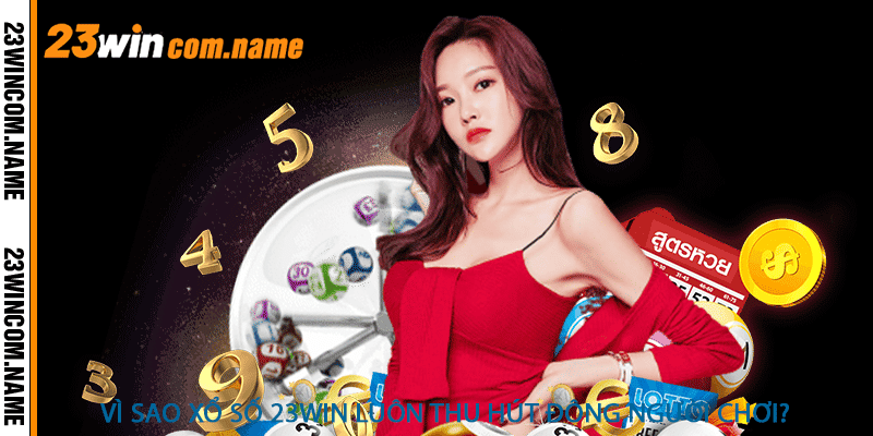 Vì sao Xổ Số 23Win luôn thu hút đông người chơi?