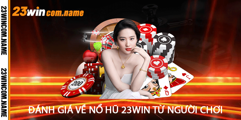Đánh giá về Nổ Hũ 23win từ người chơi