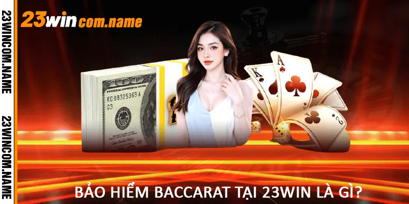 Bảo hiểm Baccarat tại 23Win là gì?