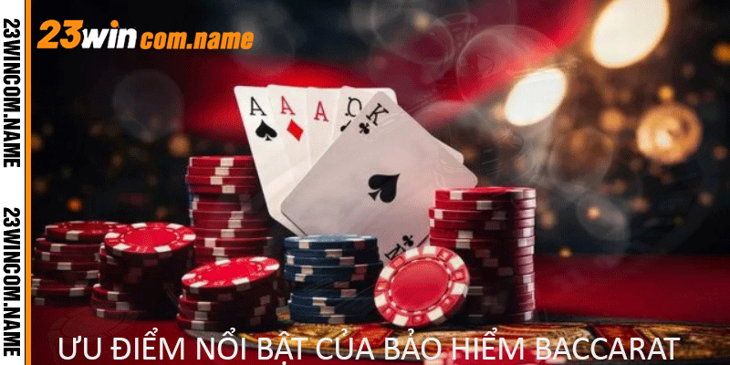 Ưu điểm nổi bật của bảo hiểm Baccarat