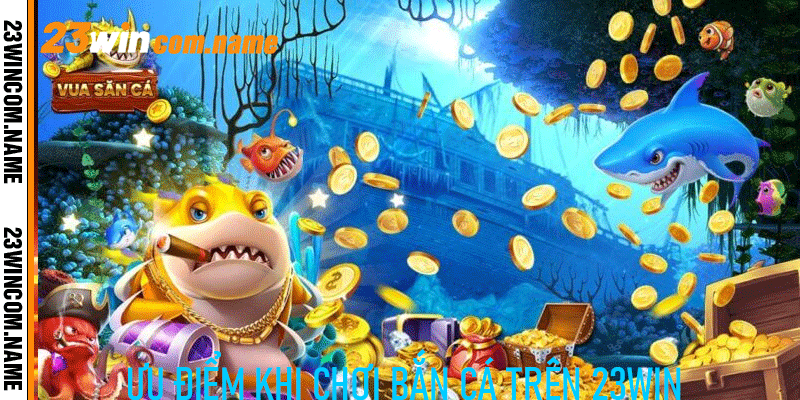 Ưu Điểm Khi Chơi Bắn Cá Trên 23Win
