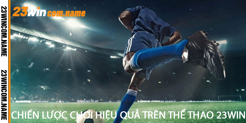 Chiến Lược Chơi Hiệu Quả Trên Thể Thao 23Win
