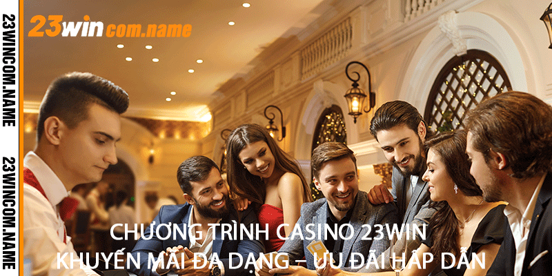 Chương Trình Casino 23Win Khuyến Mãi Đa Dạng – Ưu Đãi Hấp Dẫn