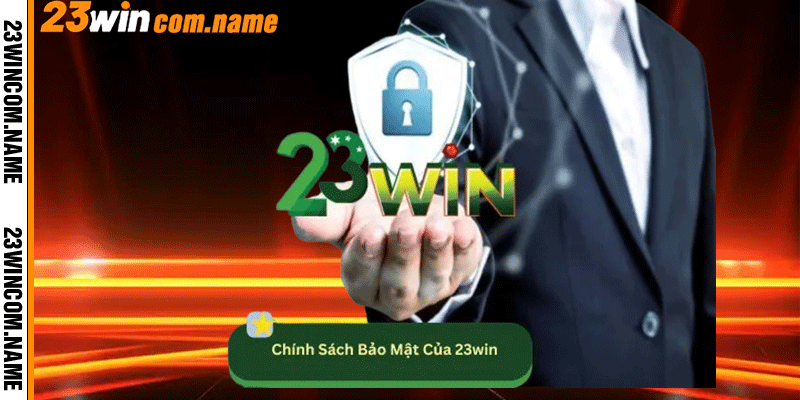 Ưu Điểm Nổi Bật Quyền Riêng Tư Của Chính Sách Bảo Mật 23Win