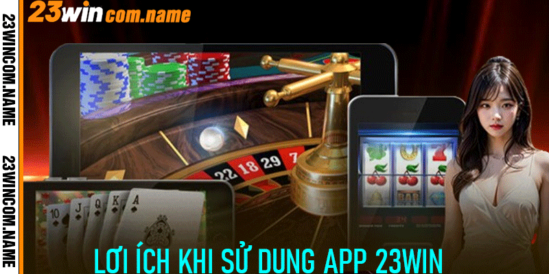 Lợi Ích Khi Sử Dụng App 23Win